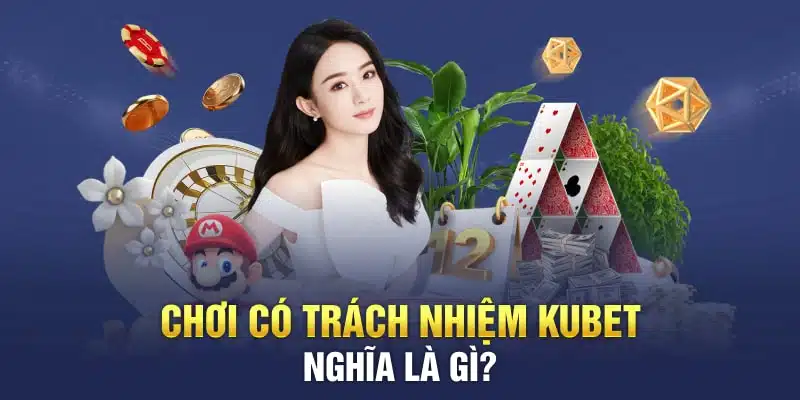 Chơi có trách nhiệm là những nội dung quan trọng hàng đầu tại Kubet11