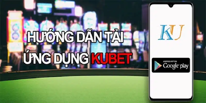 Hướng dẫn chi tiết các bước tải ứng dụng kubet11