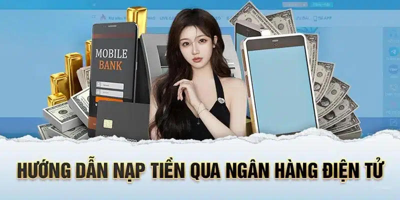 Hướng dẫn nạp tiền thông qua tài khoản ngân hàng điện tử