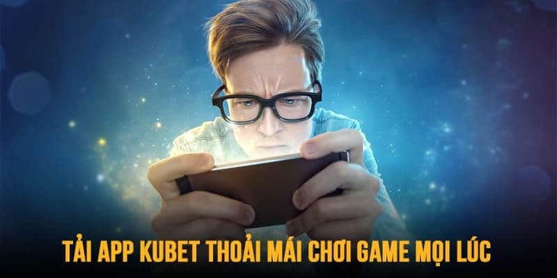 Trải nghiệm tuyệt vời trên ứng dụng Kubet